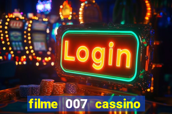 filme 007 cassino royale completo dublado